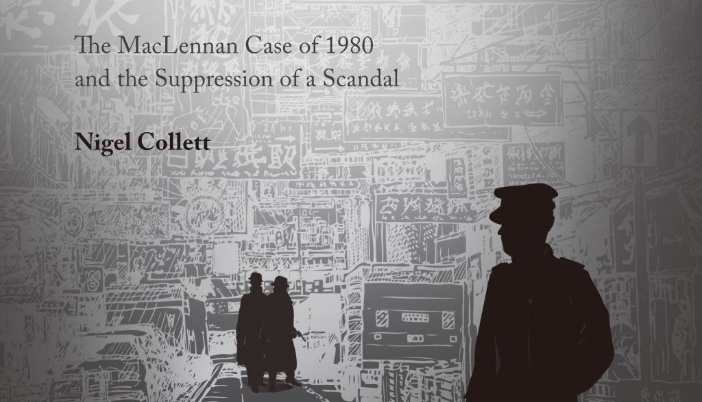 [REVIEW] “Nigel Collett’s 𝐴 𝐷𝑒𝑎𝑡ℎ 𝑖𝑛 𝐻𝑜𝑛𝑔 𝐾𝑜𝑛𝑔: 𝑇ℎ𝑒 𝑀𝑎𝑐𝐿𝑒𝑛𝑛𝑎𝑛 𝐶𝑎𝑠𝑒 𝑜𝑓 1980 𝑎𝑛𝑑 𝑡ℎ𝑒 𝑆𝑢𝑝𝑝𝑟𝑒𝑠𝑠𝑖𝑜𝑛 𝑜𝑓 𝑎 𝑆𝑐𝑎𝑛𝑑𝑎𝑙” by Susan&nbsp;Blumberg-Kason