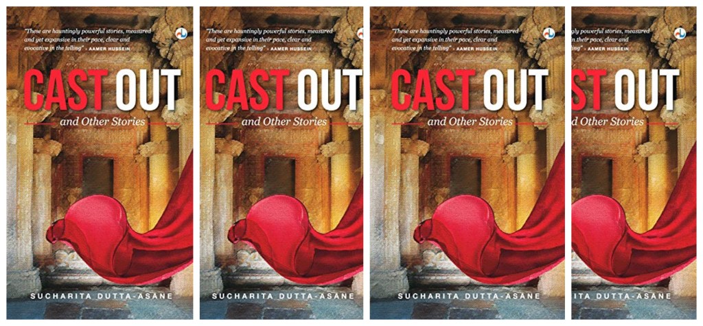 [REVIEW] “An Unflinching Mirror: Sucharita Dutta-Asane’s Cast Out and Other Stories” by Jonaki&nbsp;Ray