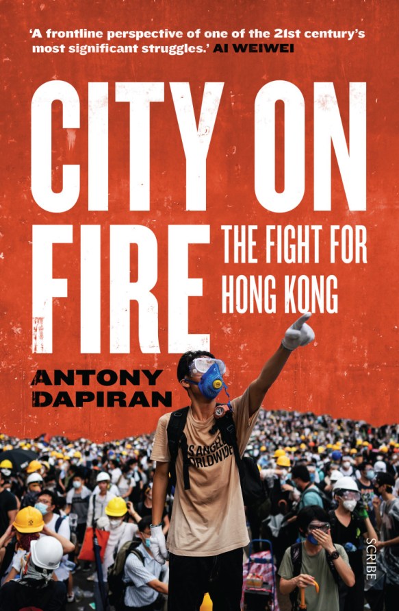 CITY ON FIRE the fight for Hong Kong Antony Dapiran
