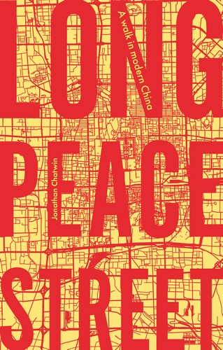 Long Peace Street A walk in modern China By Jonathan Chatwin